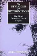 The Struggle for Recognition: The Moral Grammar of Social Conflicts