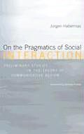 On the Pragmatics of Social Interaction Preliminary Studies in the Theory of Communicative Action