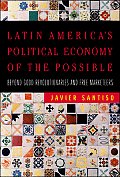 Latin Americas Political Economy of the Possible Beyond Good Revolutionaries & Free Marketeers