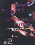 Toward a Practice of Autonomous Systems: Proceedings of the First European Conference on Artificial Life