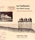 Le Corbusier the Noble Savage Toward an Archaeology of Modernism