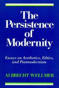 The Persistence of Modernity: Essays on Aesthetics, Ethics, and Postmodernism