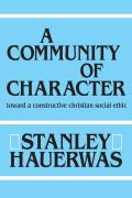 Community of Character Toward a Constructive Christian Social Ethic