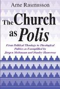 The Church as Polis: From Political Theology to Theological Politics as Exemplified by J?rgen Moltmann and Stanley Hauerwas