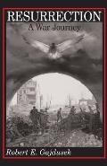 Resurrection, a War Journey: A Chronicle of Events During and Following the Attack on Fort Jeanne d'Arc at Metz, France, by F Company of the 37th R