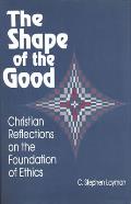 Shape of the Good: Christian Reflections on the Foundations of Ethics