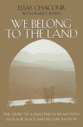 We Belong to the Land The Story of a Palestinian Israeli Who Lives for Peace & Reconciliation