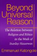 Beyond Universal Reason: The Relation between Religion and Ethics in the Work of Stanley Hauerwas