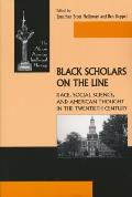 Black Scholars on the Line: Race, Social Science, and American Thought in the Twentieth Century