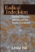 Radical Indecision: Barthes, Blanchot, Derrida, and the Future of Criticism