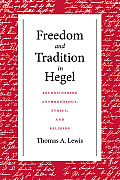 Freedom and Tradition in Hegel: Reconsidering Anthropology Ethics and Re