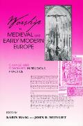 Worship in Medieval Early Modern Europ: Change and Continuity in Religious Practice