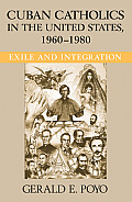 Cuban Catholics in the United States, 1960-1980: Exile and Integration