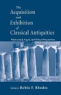 Acquisition & Exhibition of Classical Antiquities Professional Legal & Ethical Perspectives