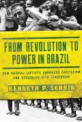 From Revolution to Power in Brazil: How Radical Leftists Embraced Capitalism and Struggled with Leadership