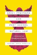 Erich Przywara and Postmodern Natural Law: A History of the Metaphysics of Morals