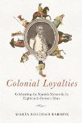 Colonial Loyalties: Celebrating the Spanish Monarchy in Eighteenth-Century Lima