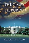 Glory & the Burden The American Presidency from FDR to Trump