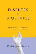 Disputes in Bioethics: Abortion, Euthanasia, and Other Controversies