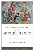 The Contemplative Self after Michel Henry: A Phenomenological Theology