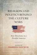 Religion and Politics Beyond the Culture Wars: New Directions in a Divided America