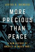 More Precious Than Peace: A New History of America in World War I