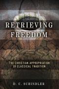 Retrieving Freedom: The Christian Appropriation of Classical Tradition