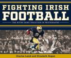 Fighting Irish Football: The Notre Dame Tradition in Photographs