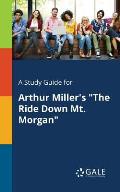 A Study Guide for Arthur Miller's The Ride Down Mt. Morgan
