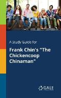 A Study Guide for Frank Chin's The Chickencoop Chinaman