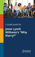 A Study Guide for Jesse Lynch Williams's Why Marry?
