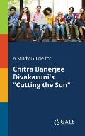 A Study Guide for Chitra Banerjee Divakaruni's Cutting the Sun
