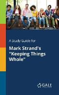 A Study Guide for Mark Strand's Keeping Things Whole