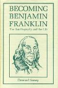 Becoming Benjamin Franklin the Autobiography & the Life