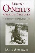Eugene ONeills Creative Struggle The Decisive Decade 1924 1933