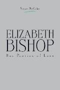 Elizabeth Bishop Her Poetics Of Loss