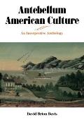 Antebellum American Culture An Interpretive Anthology