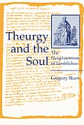 Theurgy & the Soul the Neoplatonism of Iamblichus