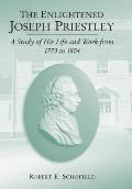 The Enlightened Joseph Priestley: A Study of His Life and Work from 1773 to 1804