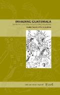 Invading Guatemala: Spanish, Nahua, and Maya Accounts of the Conquest Wars