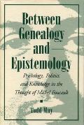 Between Genealogy and Epistemology: Psychology, Politics, and Knowledge in the Thought of Michel Foucault