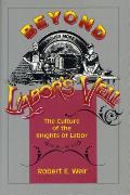 Beyond Labor's Veil: The Culture of the Knights of Labor