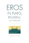 Eros in Plato Rousseau & Nietzsche The Politics of Infinity