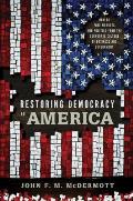 Restoring Democracy to America: How to Free Markets and Politics from the Corporate Culture of Business and Government