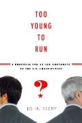 Too Young to Run?: A Proposal for an Age Amendment to the U.S. Constitution