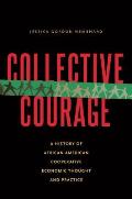 Collective Courage A History of African American Cooperative Economic Thought & Practice