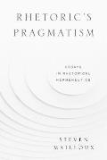 Rhetoric's Pragmatism: Essays in Rhetorical Hermeneutics