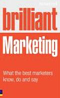 Brilliant Marketing What the Best Marketers Know Do & Say
