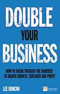 Double Your Business How to Break Through the Barriers to Higher Growth Turnover & Profit