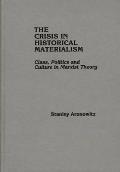 The Crisis in Historical Materialism: Class, Politics, and Culture in Marxist Theory